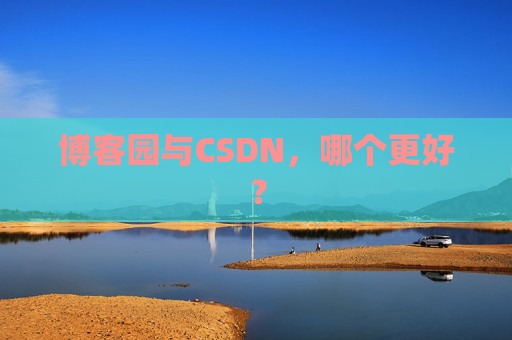 博客园与CSDN，哪个更好？